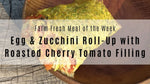 Egg and Zucchini Roll-Up with Roasted Cherry Tomato Filling